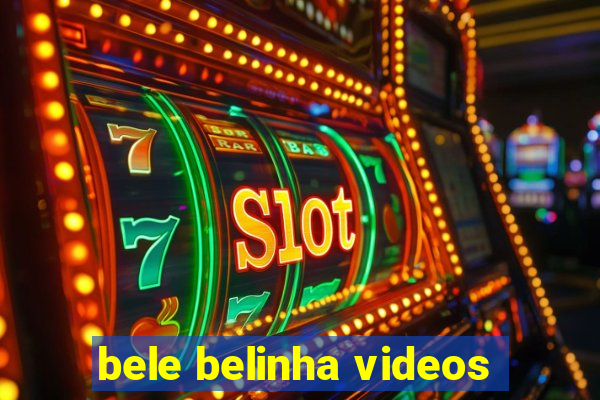 bele belinha videos